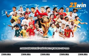 23WIN Phân Tích Kết Quả Vòng Loại World Cup 2026