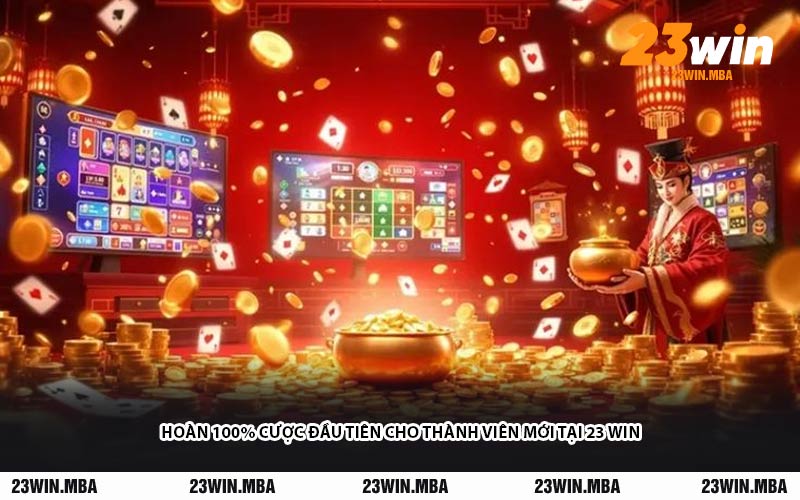 Hoàn 100% Cược Đầu Tiên Cho Thành Viên Mới Tại 23 WIN